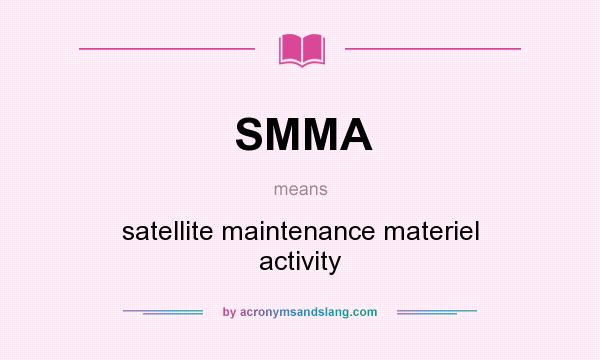 What does SMMA mean? It stands for satellite maintenance materiel activity