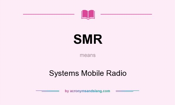 What does SMR mean? It stands for Systems Mobile Radio