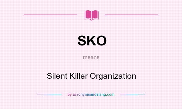What does SKO mean? It stands for Silent Killer Organization