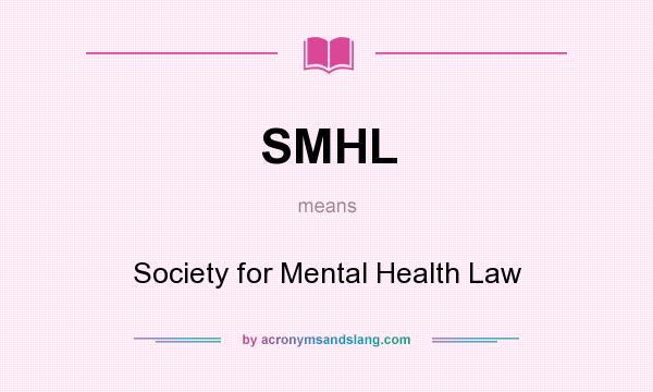 What does SMHL mean? It stands for Society for Mental Health Law