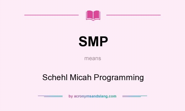 What does SMP mean? It stands for Schehl Micah Programming