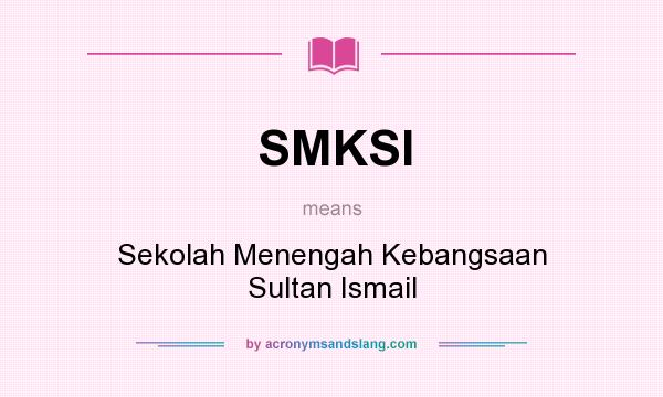 What does SMKSI mean? It stands for Sekolah Menengah Kebangsaan Sultan Ismail