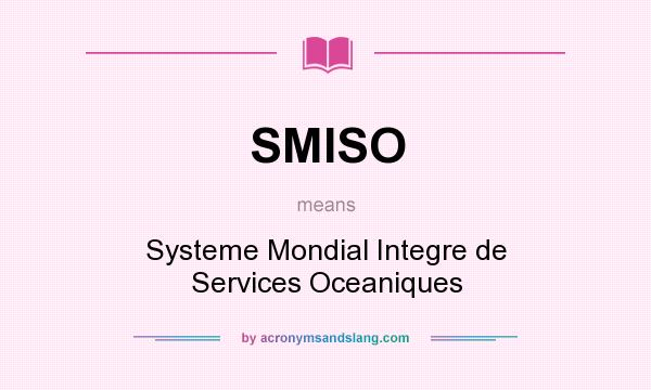 What does SMISO mean? It stands for Systeme Mondial Integre de Services Oceaniques