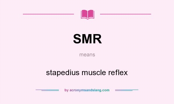 What does SMR mean? It stands for stapedius muscle reflex