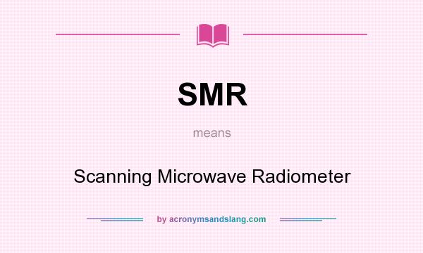 What does SMR mean? It stands for Scanning Microwave Radiometer