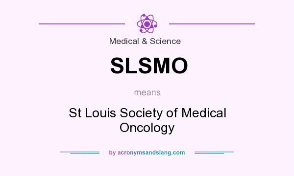 What does SLSMO mean? It stands for St Louis Society of Medical Oncology