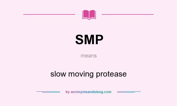 What does SMP mean? It stands for slow moving protease