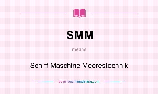 What does SMM mean? It stands for Schiff Maschine Meerestechnik