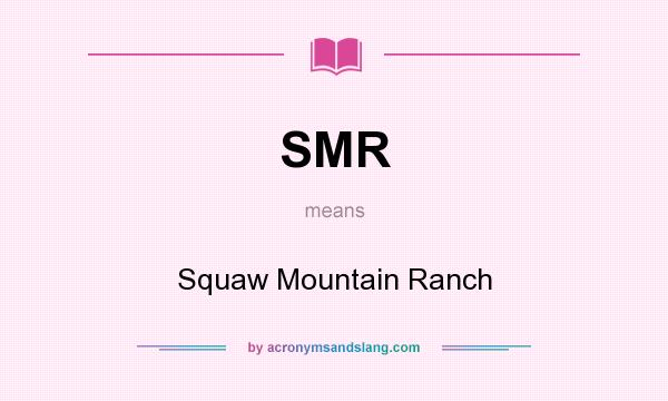 What does SMR mean? It stands for Squaw Mountain Ranch