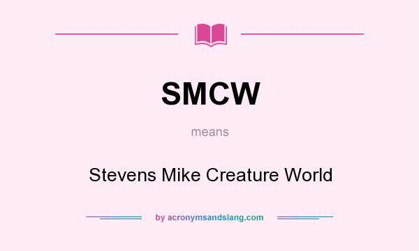 What does SMCW mean? It stands for Stevens Mike Creature World