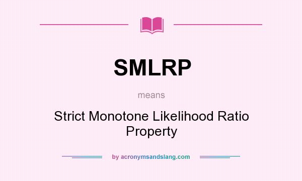 What does SMLRP mean? It stands for Strict Monotone Likelihood Ratio Property