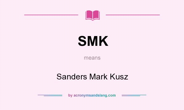What does SMK mean? It stands for Sanders Mark Kusz