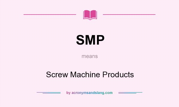 What does SMP mean? It stands for Screw Machine Products