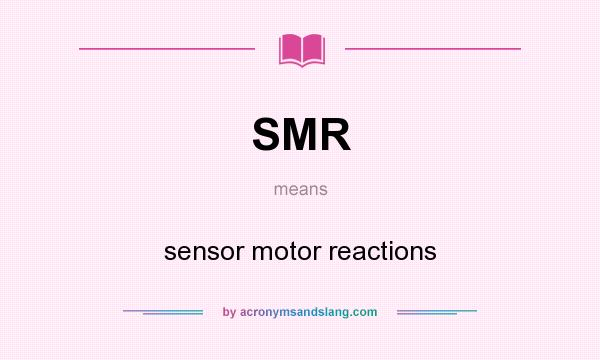 What does SMR mean? It stands for sensor motor reactions