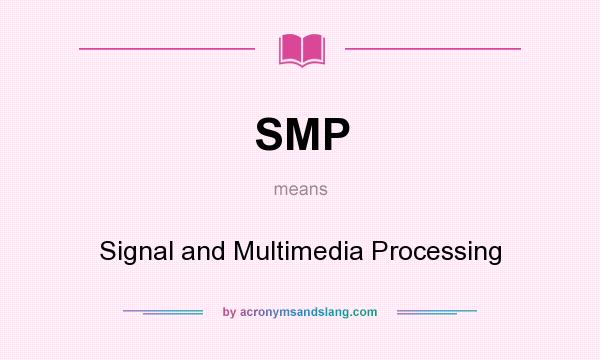 What does SMP mean? It stands for Signal and Multimedia Processing