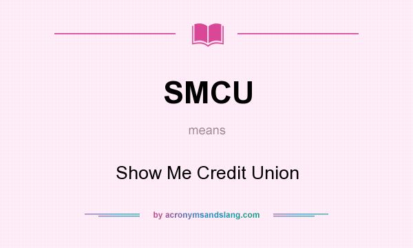 What does SMCU mean? It stands for Show Me Credit Union