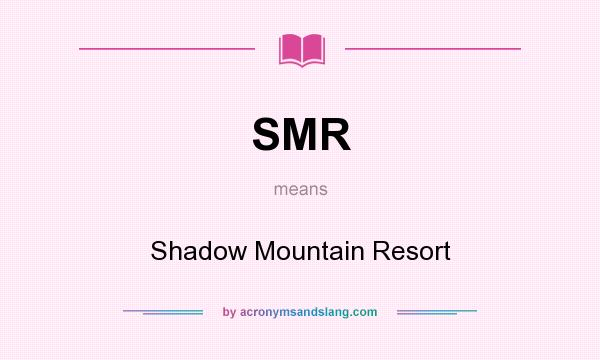 What does SMR mean? It stands for Shadow Mountain Resort