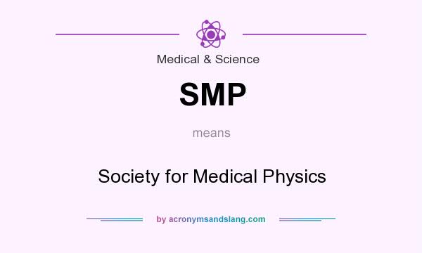 What does SMP mean? It stands for Society for Medical Physics