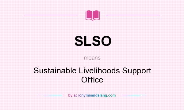 What does SLSO mean? It stands for Sustainable Livelihoods Support Office