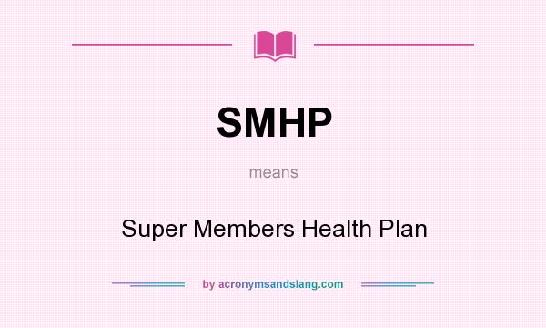 What does SMHP mean? It stands for Super Members Health Plan