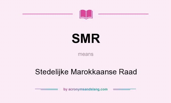 What does SMR mean? It stands for Stedelijke Marokkaanse Raad