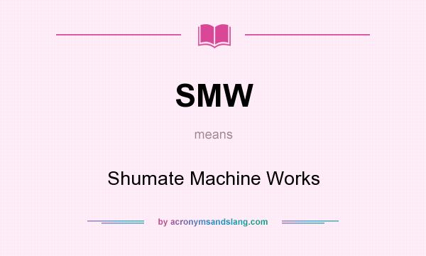 What does SMW mean? It stands for Shumate Machine Works