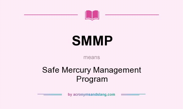 What does SMMP mean? It stands for Safe Mercury Management Program