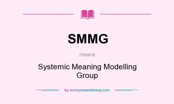 What does SMMG mean? It stands for Systemic Meaning Modelling Group