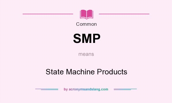 What does SMP mean? It stands for State Machine Products