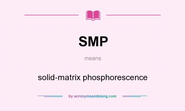 What does SMP mean? It stands for solid-matrix phosphorescence