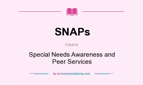 What does SNAPs mean? It stands for Special Needs Awareness and Peer Services