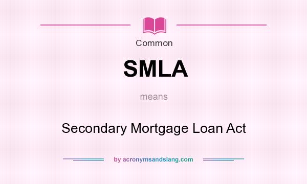 What does SMLA mean? It stands for Secondary Mortgage Loan Act