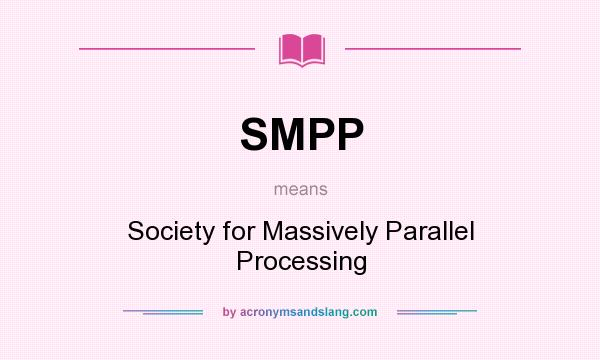 What does SMPP mean? It stands for Society for Massively Parallel Processing
