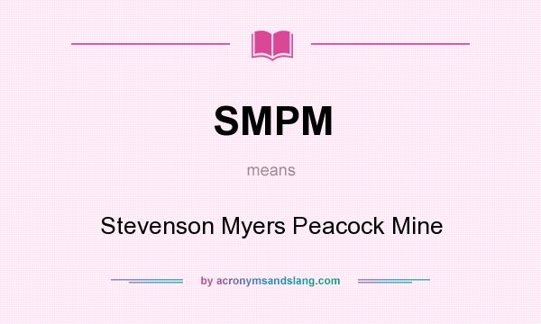 What does SMPM mean? It stands for Stevenson Myers Peacock Mine