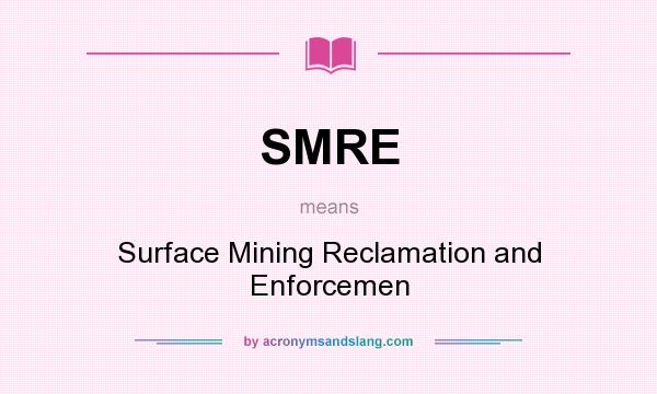 What does SMRE mean? It stands for Surface Mining Reclamation and Enforcemen