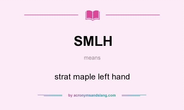 What does SMLH mean? It stands for strat maple left hand
