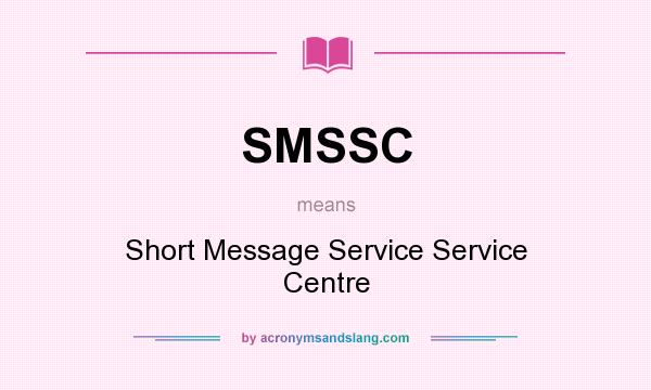 What does SMSSC mean? It stands for Short Message Service Service Centre