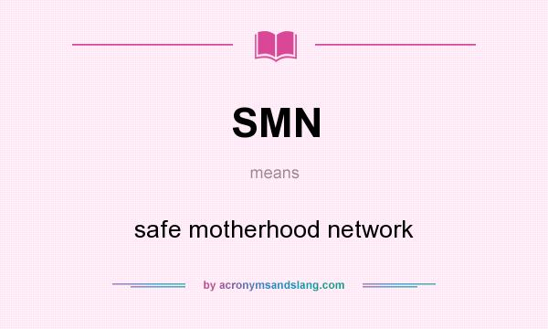 What does SMN mean? It stands for safe motherhood network