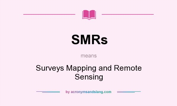 What does SMRs mean? It stands for Surveys Mapping and Remote Sensing