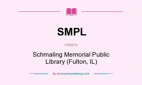 What does SMPL mean? It stands for Schmaling Memorial Public Library (Fulton, IL)
