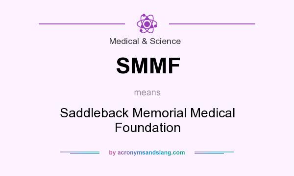 What does SMMF mean? It stands for Saddleback Memorial Medical Foundation