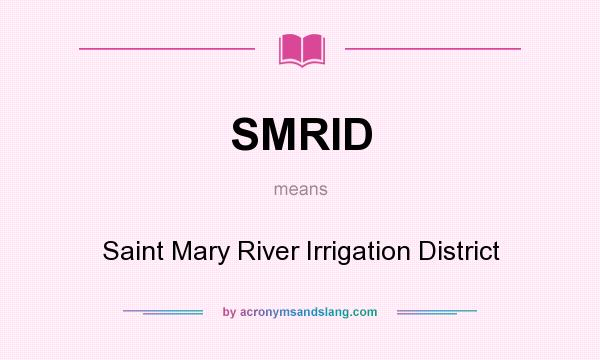What does SMRID mean? It stands for Saint Mary River Irrigation District