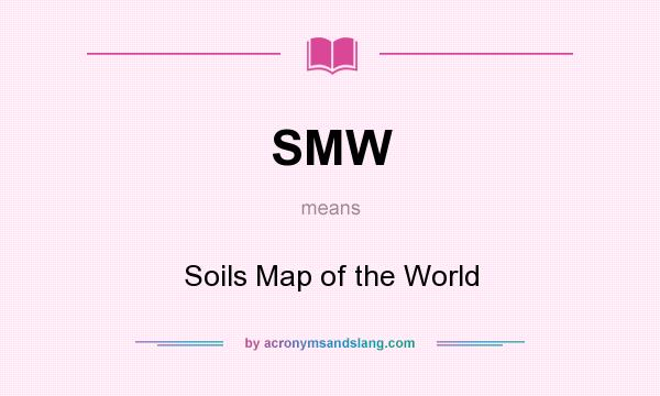 What does SMW mean? It stands for Soils Map of the World
