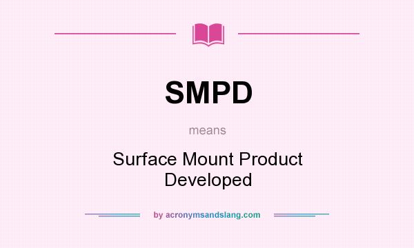What does SMPD mean? It stands for Surface Mount Product Developed