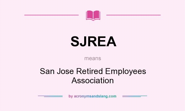 What does SJREA mean? It stands for San Jose Retired Employees Association