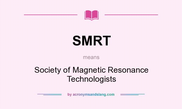 What does SMRT mean? It stands for Society of Magnetic Resonance Technologists
