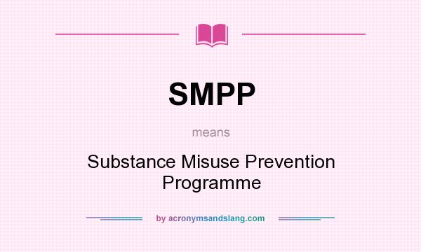 What does SMPP mean? It stands for Substance Misuse Prevention Programme