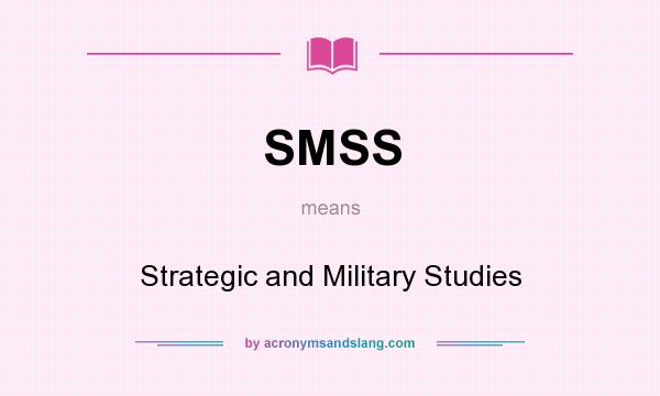 What does SMSS mean? It stands for Strategic and Military Studies