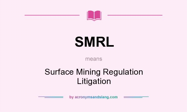 What does SMRL mean? It stands for Surface Mining Regulation Litigation