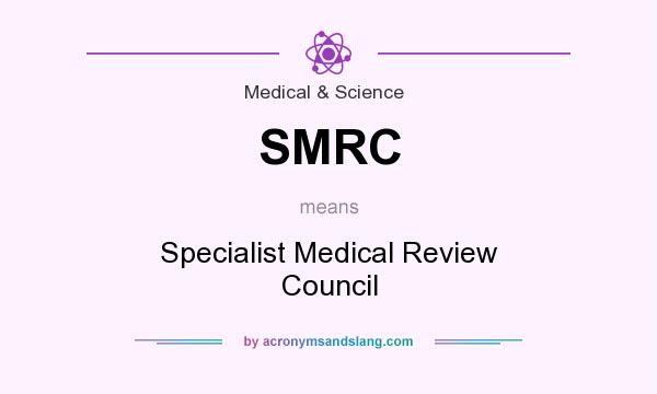 What does SMRC mean? It stands for Specialist Medical Review Council